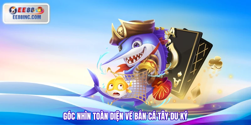 Góc nhìn toàn diện về bắn cá Tây Du Ký Góc nhìn toàn diện về bắn cá Tây Du Ký