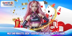 Mẹo Chơi Roulette 2026 - Cách Đặt Cược Giúp Tăng Tỷ Lệ Thắng