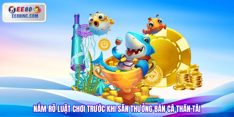 Nắm rõ luật chơi trước khi săn thưởng bắn cá thần tài Nắm rõ luật chơi trước khi săn thưởng bắn cá thần tài