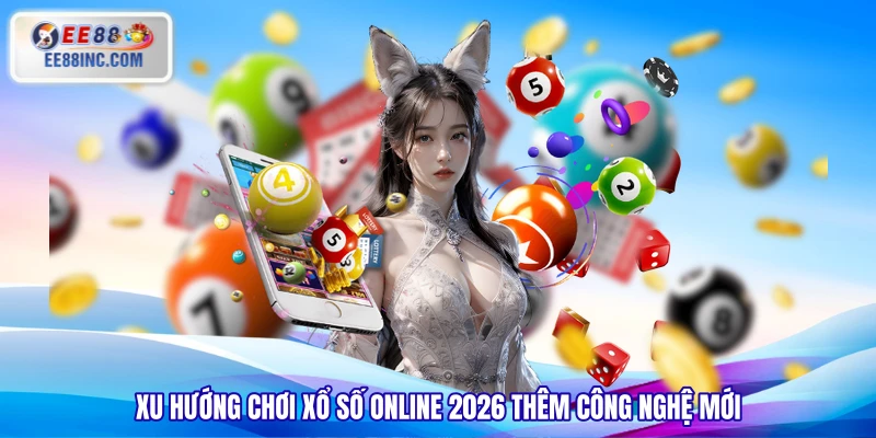Xu hướng chơi xổ số online 2026 thêm công nghệ mới Xu hướng chơi xổ số online 2026 thêm công nghệ mới